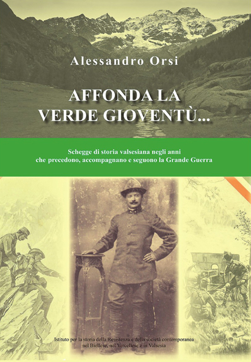 Affonda la verde gioventù... Schegge di storia valsesiana negli anni che precedono, accompagnano e seguono la grande guerra