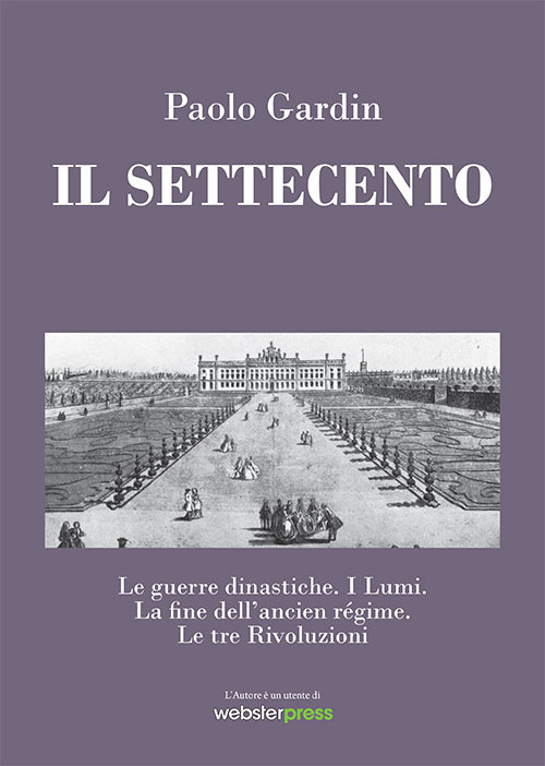 Il Settecento. Le guerre dinastiche. I Lumi. La fine dell’ancien régime. Le tre Rivoluzioni