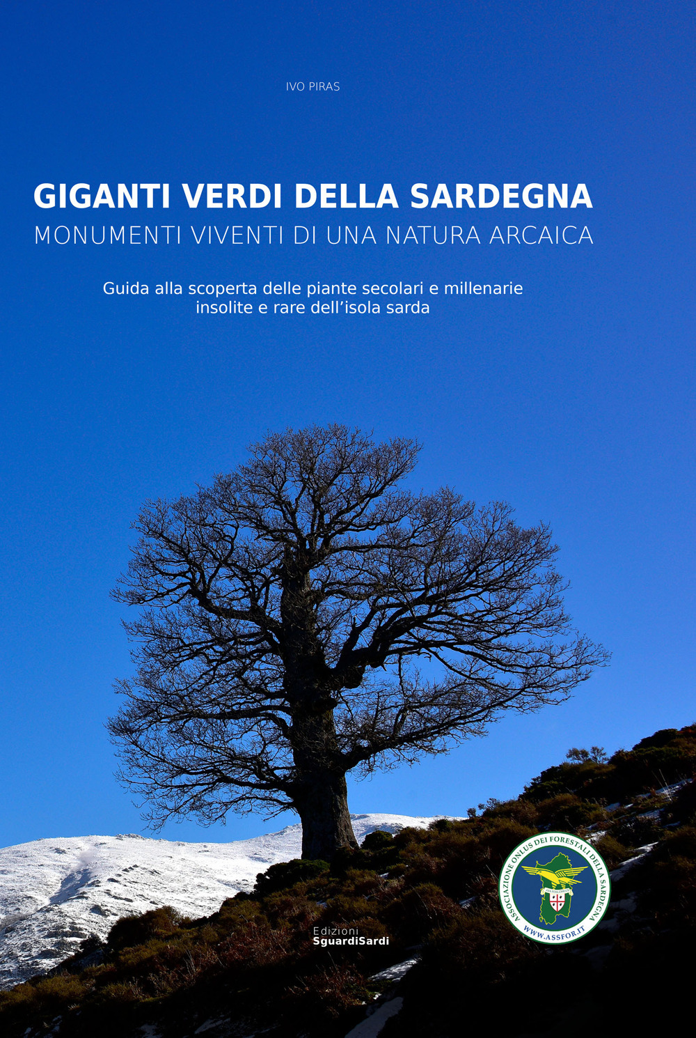 Giganti verdi della Sardegna. Monumenti viventi di una natura arcaica. Guida alla scoperta delle piante secolari e millenarie insolite e rare dell’isola sarda