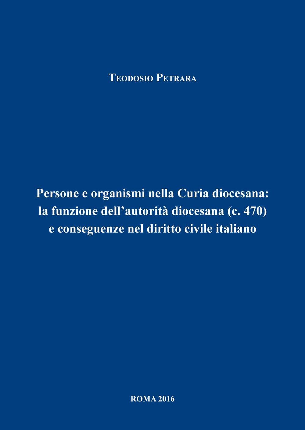 Persone e organismi nella Curia diocesana: la funzione dell'autorità diocesana (c.470) e conseguenze nel diritto civile italiano