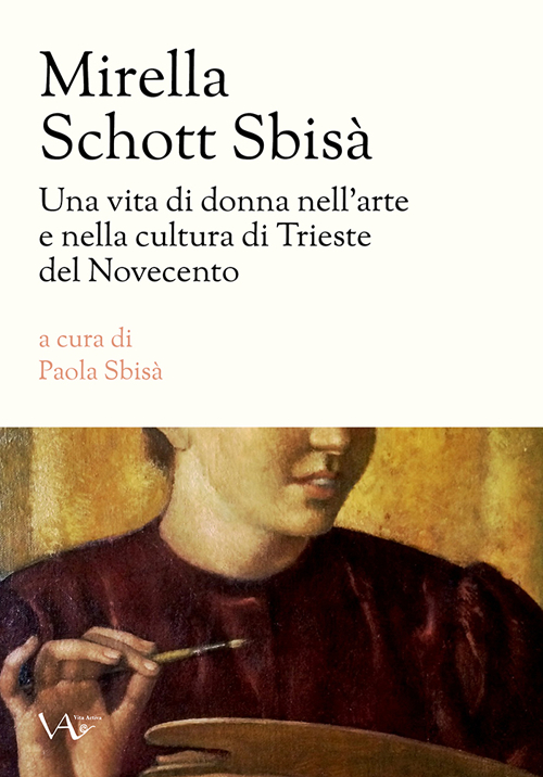 Mirella Schott Sbisà. Una vita di donna nell'arte e nella cultura di Trieste del Novecento