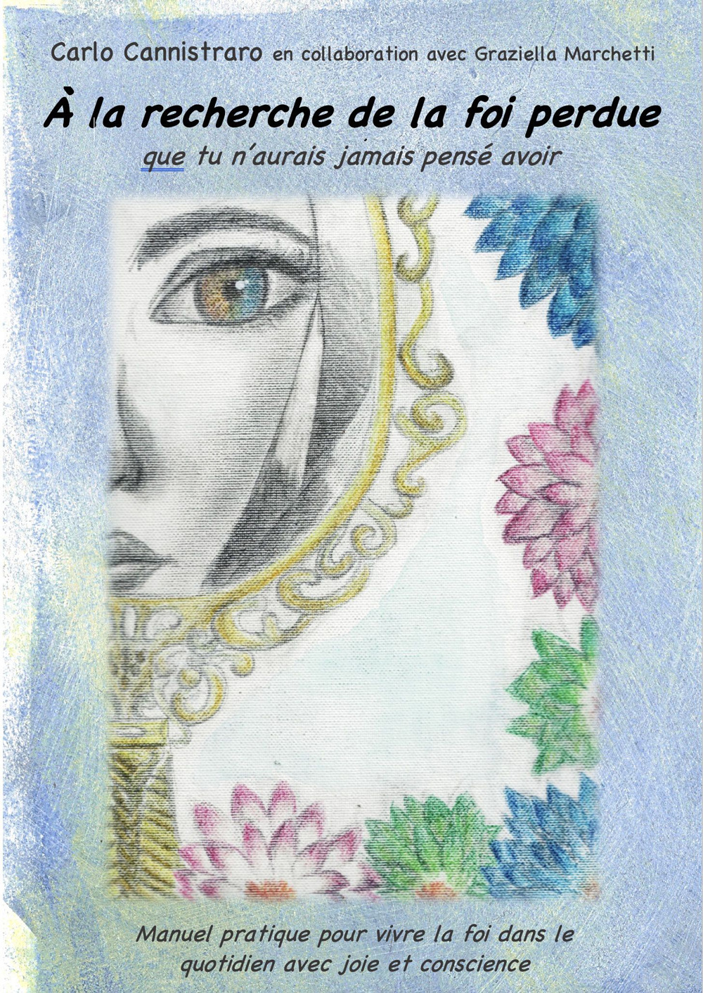 À la recherche de la foi perdue. Que tu n'aurais jamais pensé avoir. Manuel pratique pour vivre la foi dans le quotidien avec joie et conscience