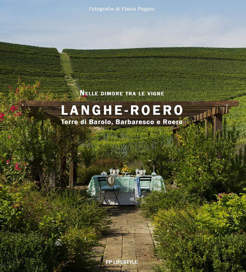 Langhe-Roero. Terre di Barolo, Barbaresco e Roero. Nelle dimore tra le vigne
