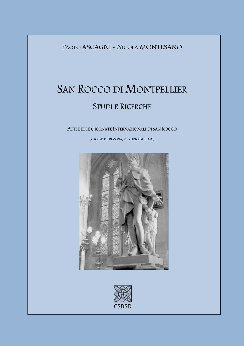San Rocco di Montepellier studi e ricerche. Atti delle Giornate internazionali di San Rocco (Caorso e Cremona, 2-3 ottobre 2009). Ediz. latina, italiana e francese