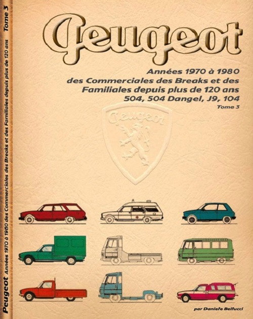 Peugeot. Années 1970 à 1980 des Commerciales des Breaks et des Familiales depuis plus de 120 ans. 504, 504 Dangel, J9, 104. Vol. 3