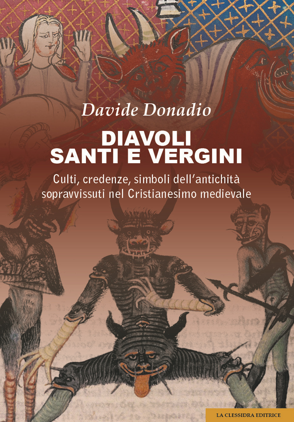 Diavoli, santi e vergini. Culti, credenze, simboli dell'antichità sopravvissuti nel Cristianesimo medievale