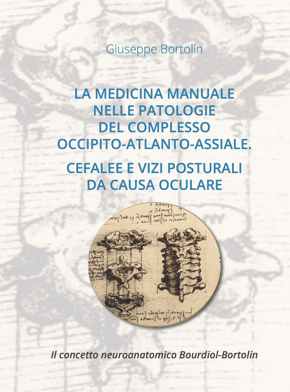 La medicina manuale nelle patologie del complesso occipito-atlanto-assiale. Cefalee e vizi posturali da causa oculare. Il concetto neuroanatomico Bourdiol-Bortolin
