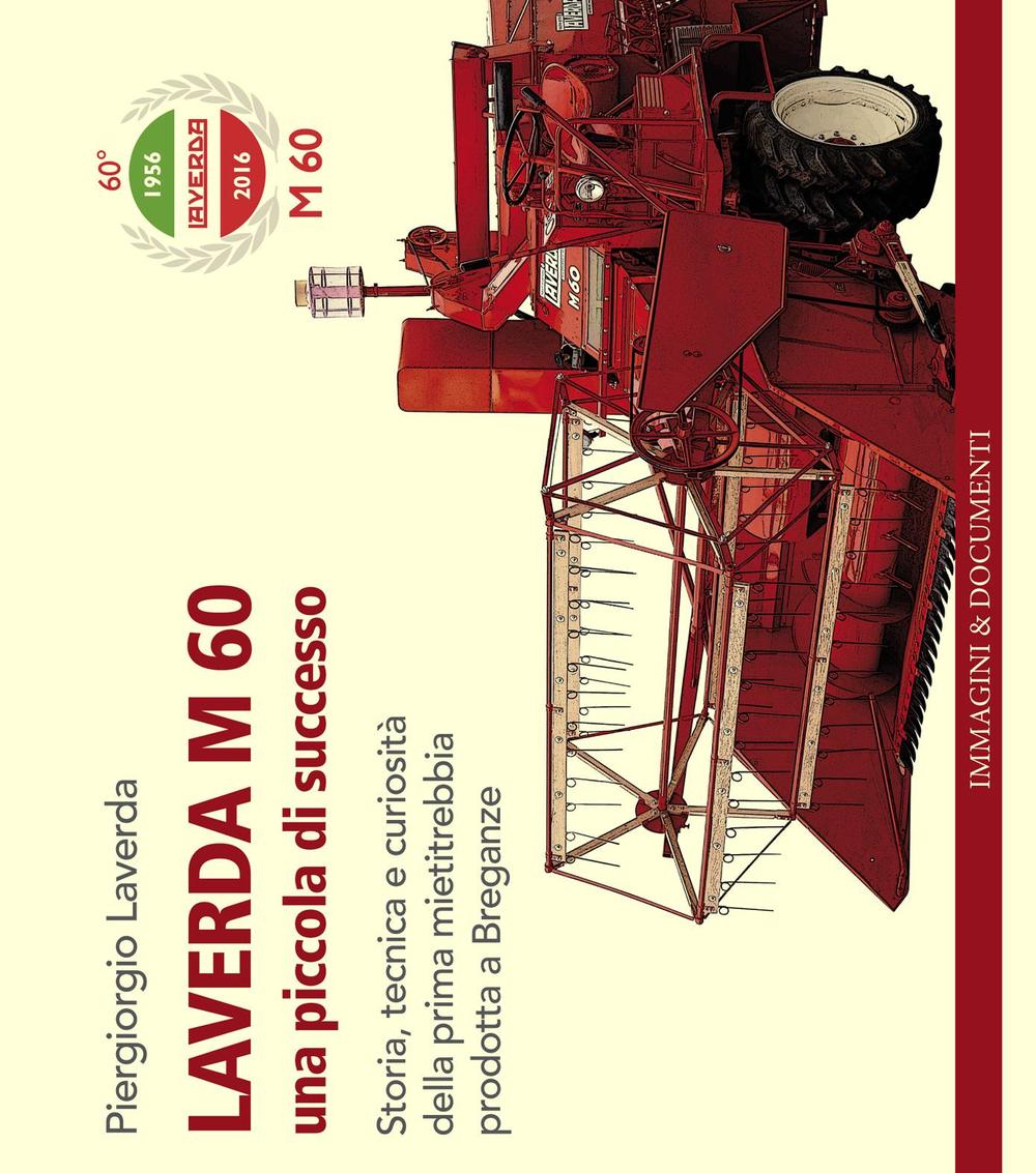 Laverda m. 60. Una piccola di successo. Storia, tecnica e curiosità della prima mietitrebbia prodotta a Breganze