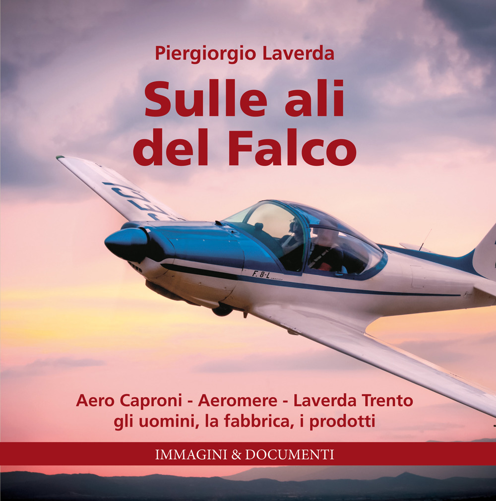 Sulle ali del Falco. Aero Caproni, Aeromere, Laverda Trento, gli uomini, la fabbrica, i prodotti