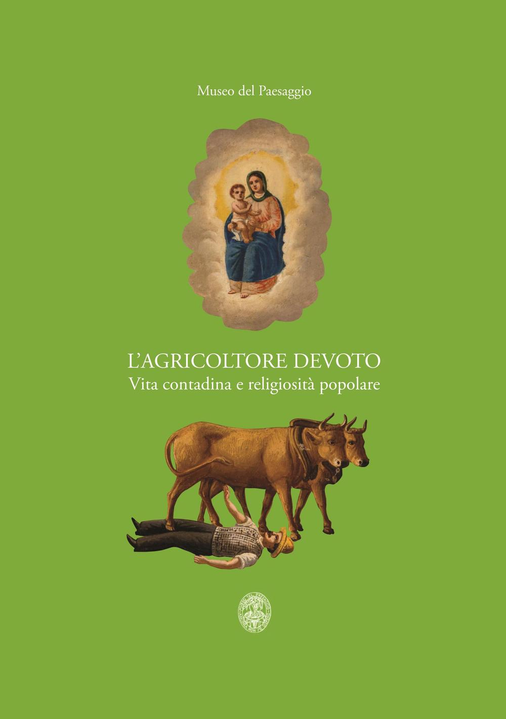 L'agricoltore devoto. Vita contadina e religiosità popolare. Catalogo della mostra (Verbania, 28 marzo-6 settembre 2015)