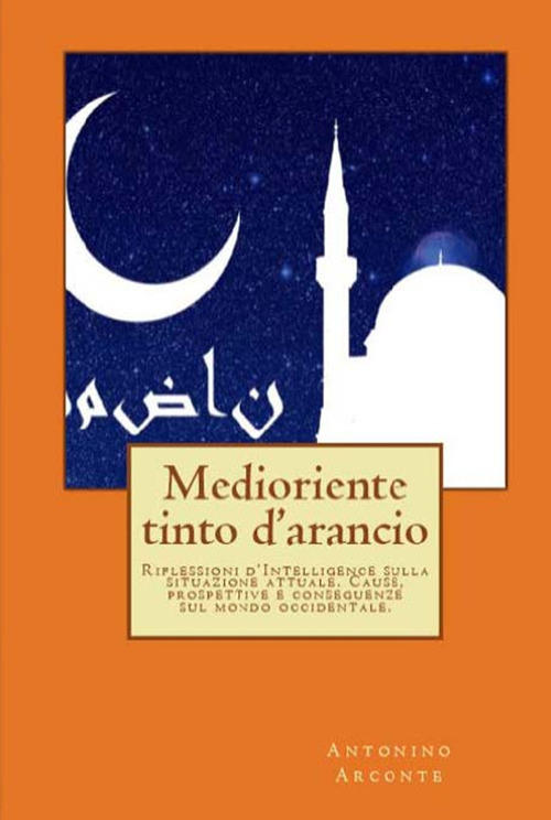 Medioriente tinto d'arancio. Riflessioni d’intelligence sulla situazione attuale. Cause, prospettive e conseguenze sul mondo occidentale