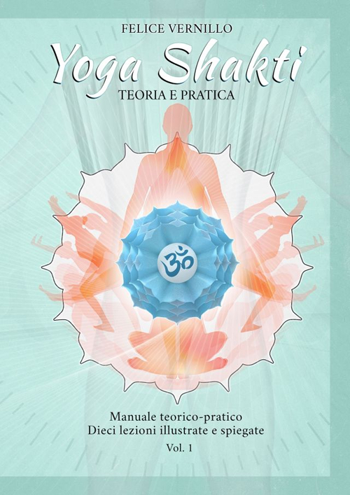 Yoga Shakti. Manuale teorico-pratico. Dieci lezioni illustrate e spiegate. Vol. 1: Teoria e pratica