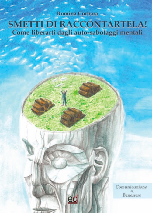 Smetti di raccontartela! Come liberarti dagli auto-sabotaggi mentali