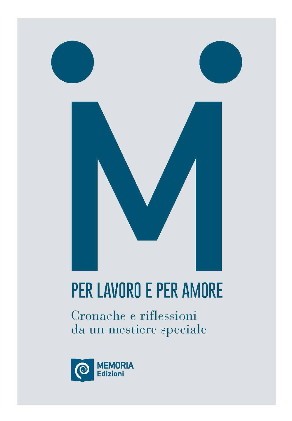 Per lavoro e per amore. Cronache e riflessioni da un mestiere speciale