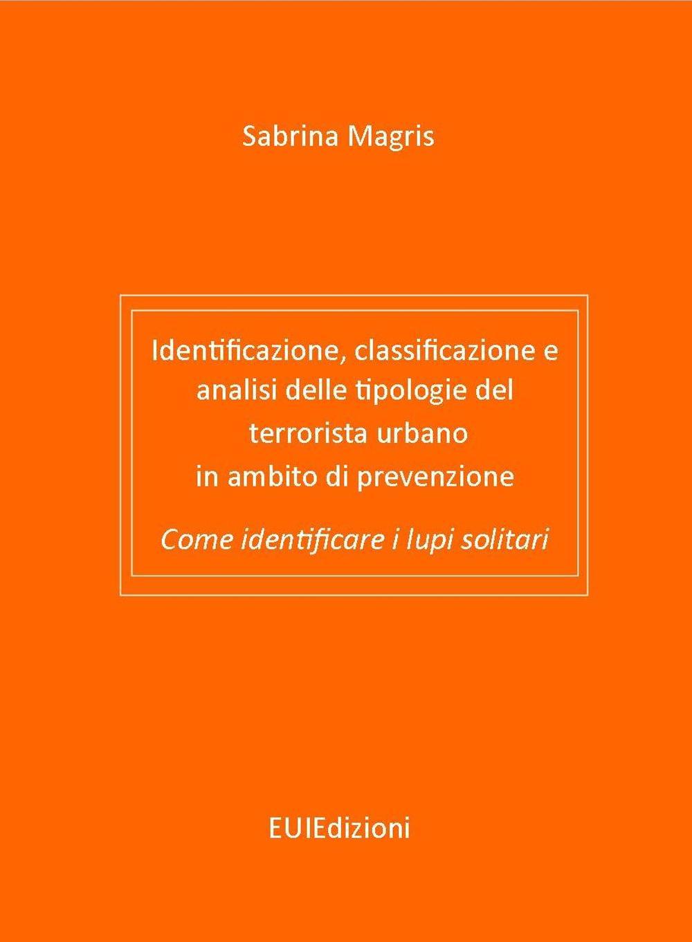 Identificazione, classificazione e analisi delle tipologie del terrorista urbano in ambito di prevenzione. Come identificare i lupi solitari