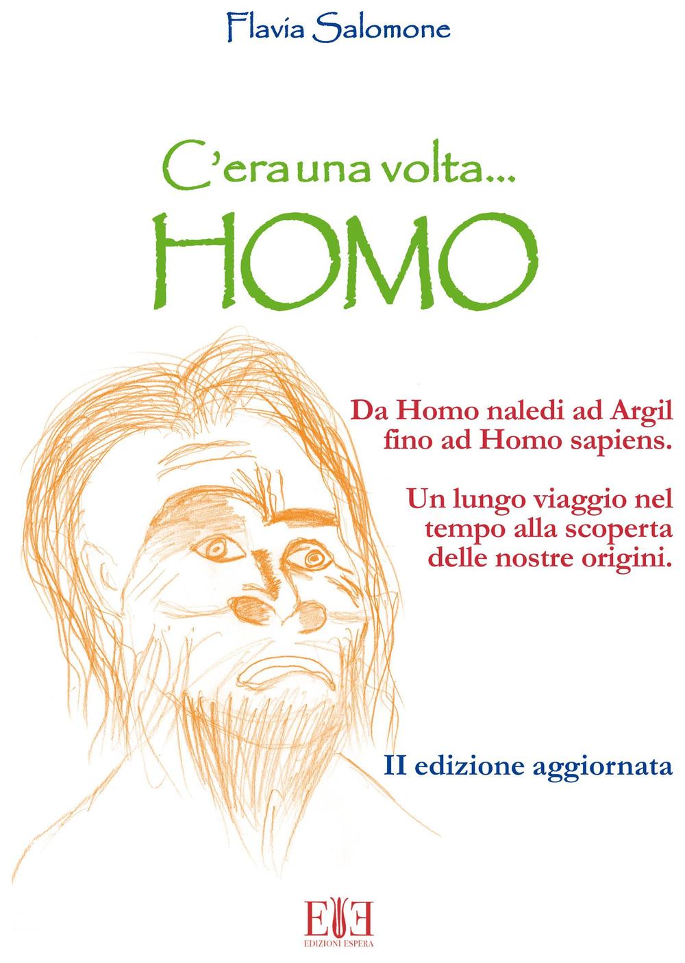 C'era una volta... Homo. Da Homo Naledi ad Argil fino alla comparsa di Homo Sapiens. Un lungo viaggio nel tempo alla scoperta delle nostre origini