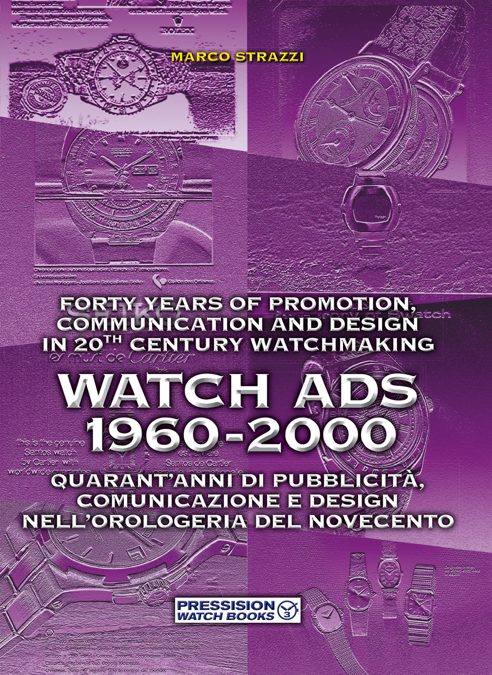 Watch Ads 1960-2000. Quarant'anni di pubblicità, comunicazione e design nell'orologeria del Novecento-Forty years of promotion, communication and design in 20th Century watchmaking