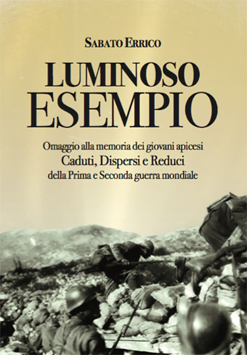 Luminoso Esempio. Omaggio alla memoria dei giovani apicesi Caduti, Dispersi e Reduci della Prima e Seconda guerra mondiale