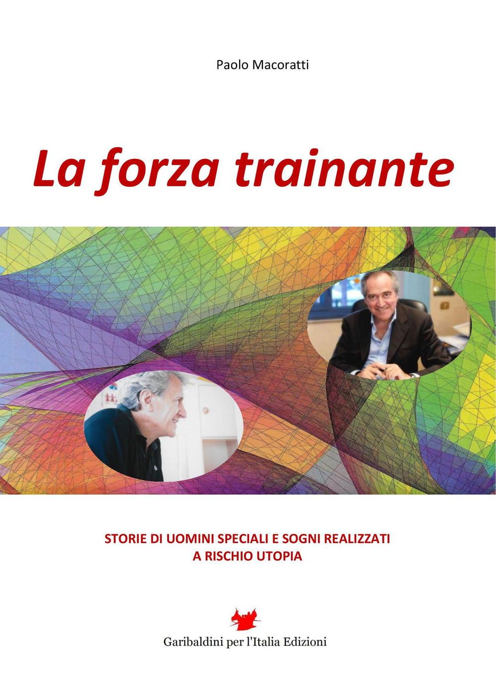 La forza trainante. Storie di uomini speciali e sogni realizzati a rischio utopia