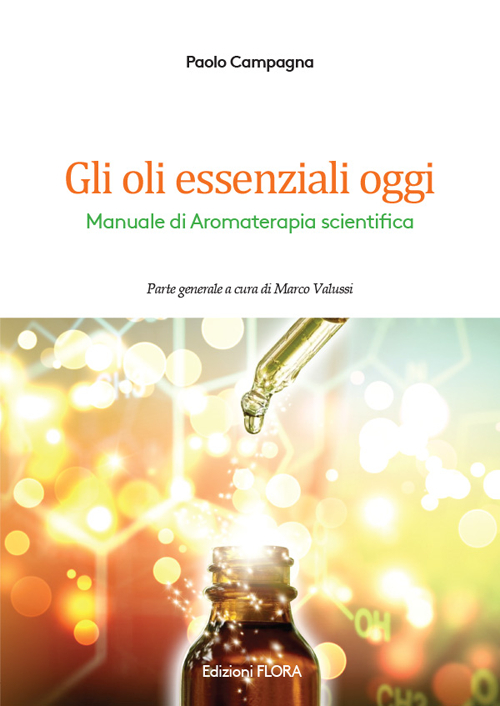 Gli oli essenziali oggi. Manuale di aromaterapia scientifica