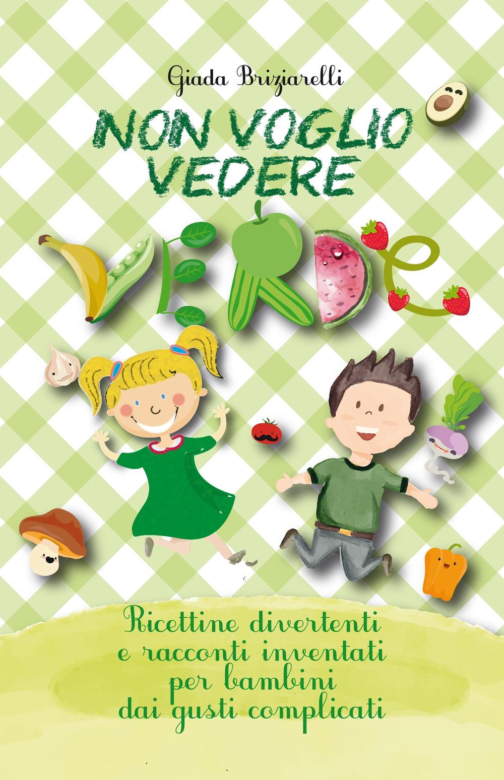 Non voglio vedere verde. Ricettine divertenti e racconti inventati per bambini dai gusti complicati