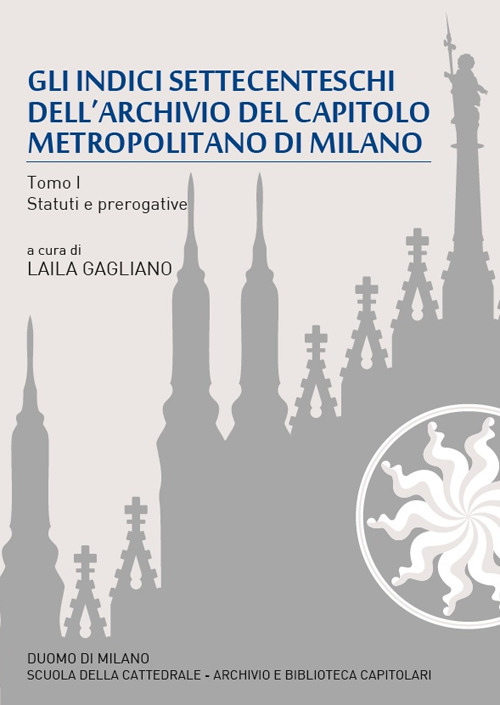 Gli indici settecenteschi dell’archivio del Capitolo Metropolitano di Milano. Vol. 1: Statuti e prerogative
