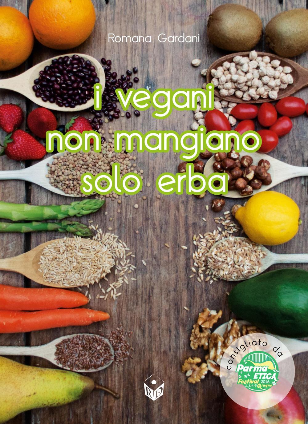 I vegani non mangiano solo erba. Oltre 80 entusiasmanti ricette di cucina vegana... Tutte rigorosamente testate