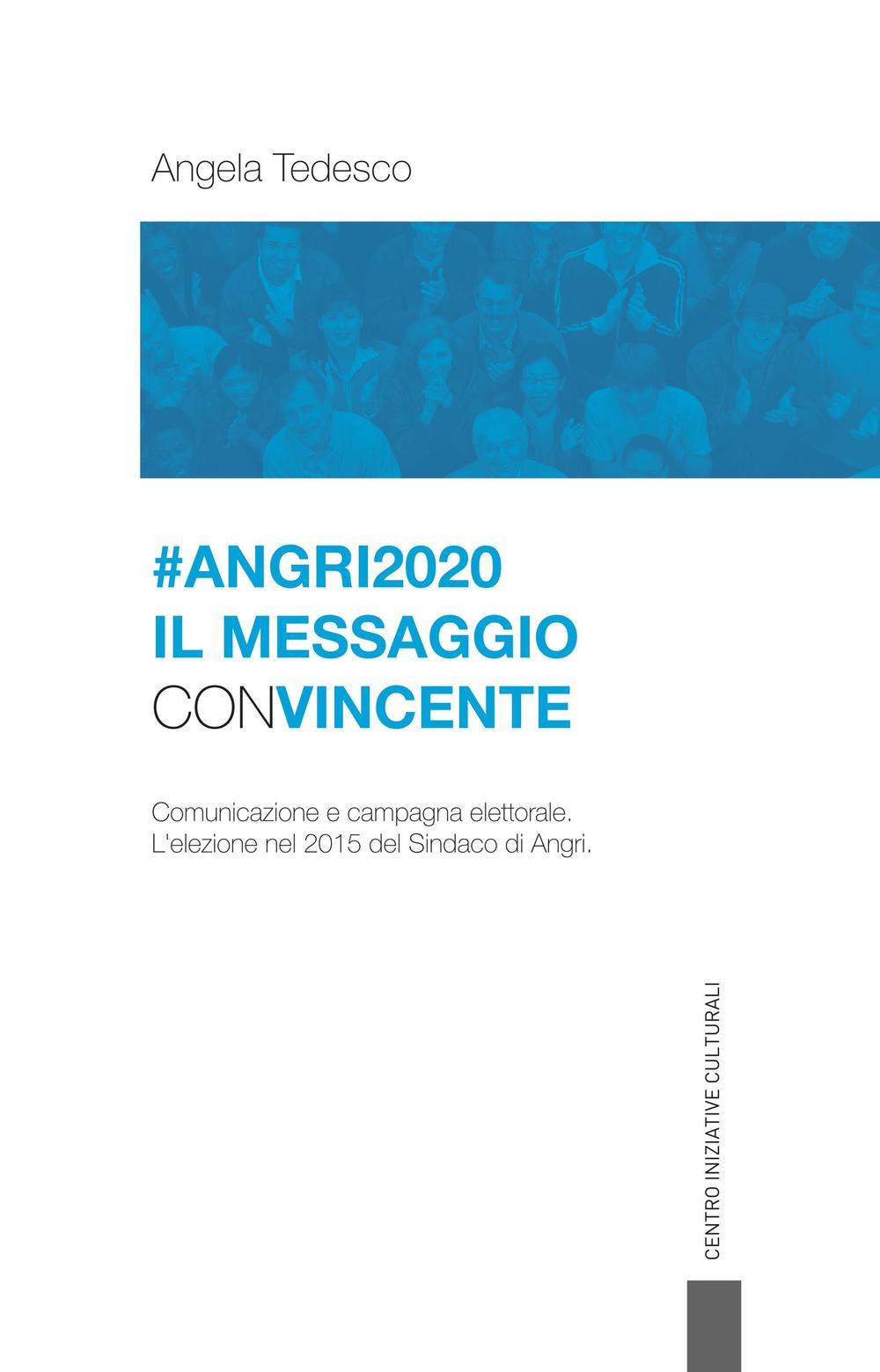 Angri 2020. Il messaggio convincente. Comunicazione e campagna elettorale. L'elezione nel 2015 del sindaco di Angri