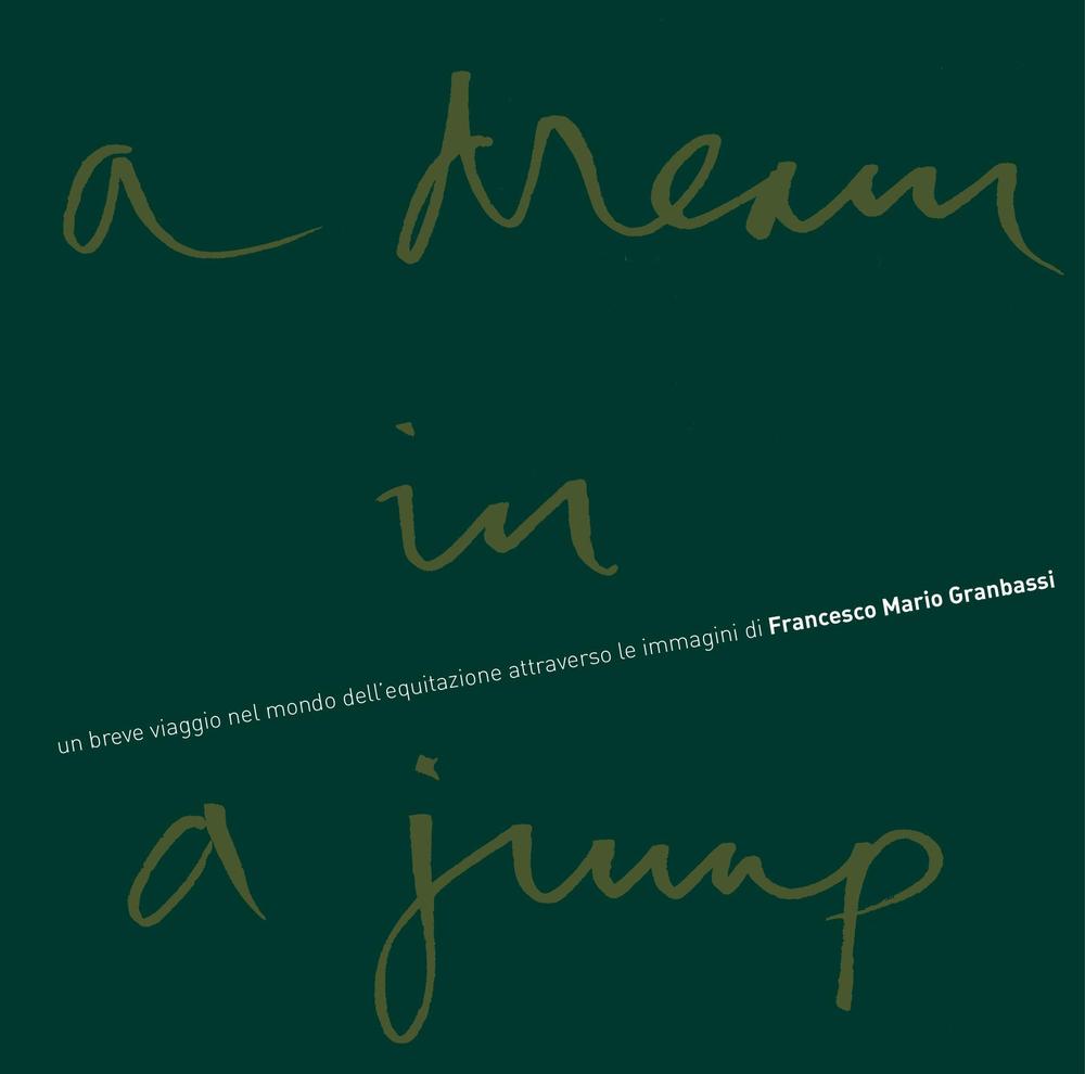 A Dream in a jump. Un breve viaggio nel mondo dell'equitazione attraverso le immagini di Francesco Mario Granbassi