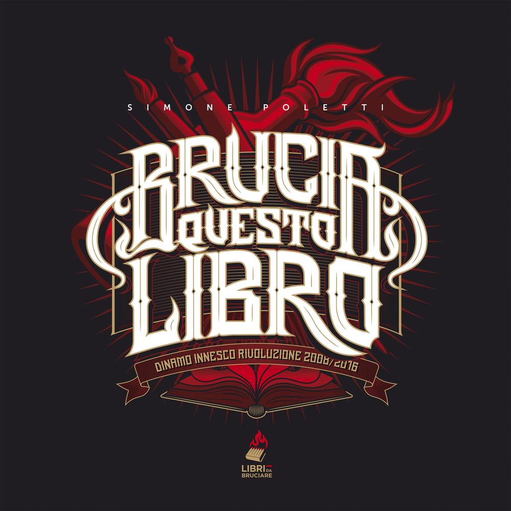 Brucia questo libro. Dinamo innesco rivoluzione 2008/2016