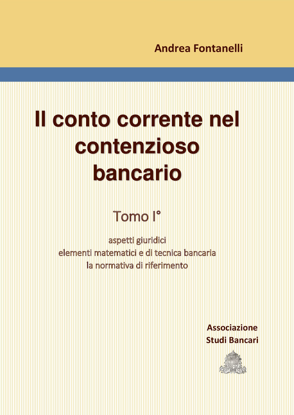 Il conto corrente nel contenzioso bancario. Vol. 1: Aspetti giuridici. Elementi matematici e di tecnica bancaria. La normativa di riferimento