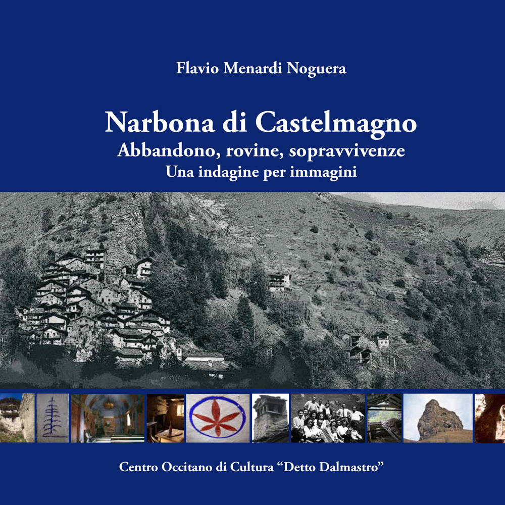 Narbona di Castelmagno. Abbandono, rovine, sopravvivenze. Una indagine per immagini