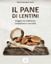 Il pane di Lentini. Viaggio tra tradizione, simbolismo e sacralità. Ediz. italiana e inglese