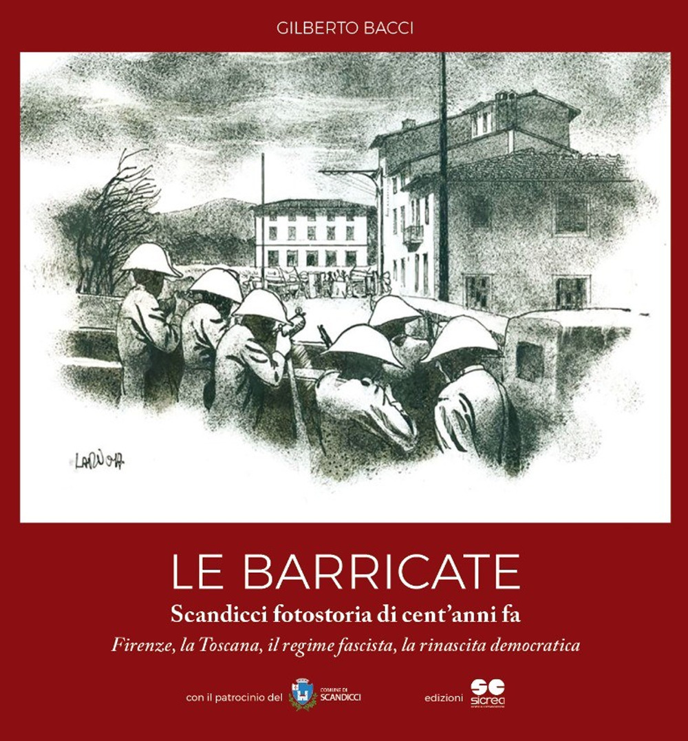 Le barricate. Scandicci, fotostoria di cent’anni fa. Firenze, la Toscana, il regime fascista, la rinascita democratica