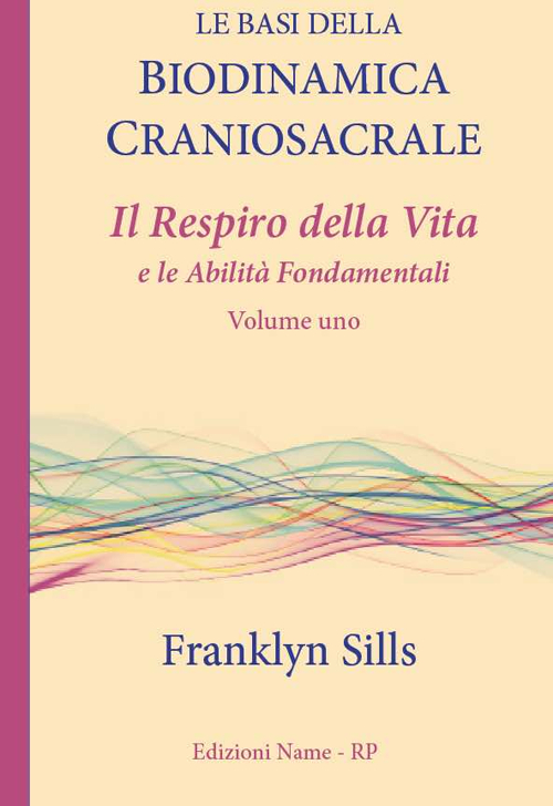 Le basi della biodinamica craniosacrale. Vol. 1: Il respiro della vita e le abilità fondamentali