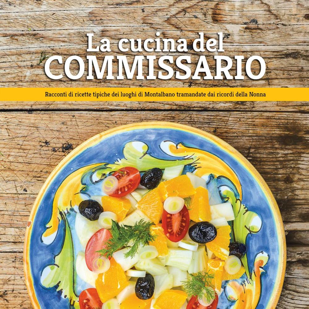 La cucina del Commissario. Racconti di ricette tipiche dei luoghi di Montalbano tramandate dai ricordi della nonna