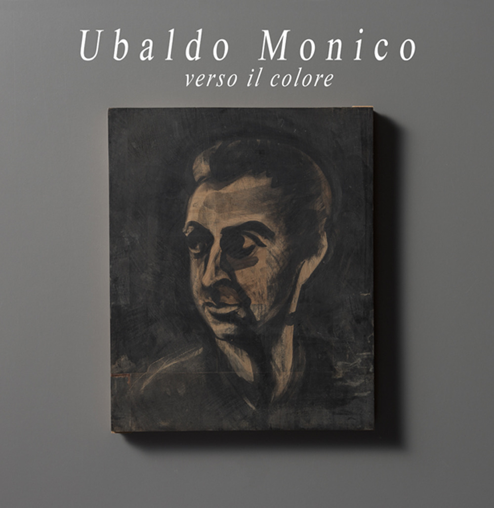 Ubaldo Monico. Verso il colore. Catalogo della mostra (Malvaglia, 14 ottobre 2018-17 febbraio 2019)