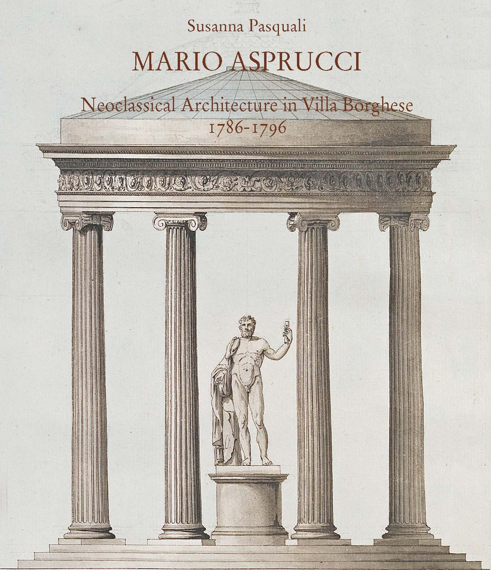 Mario Aspurcci. Neoclassical architecture in Villa Borghese 1786-1796