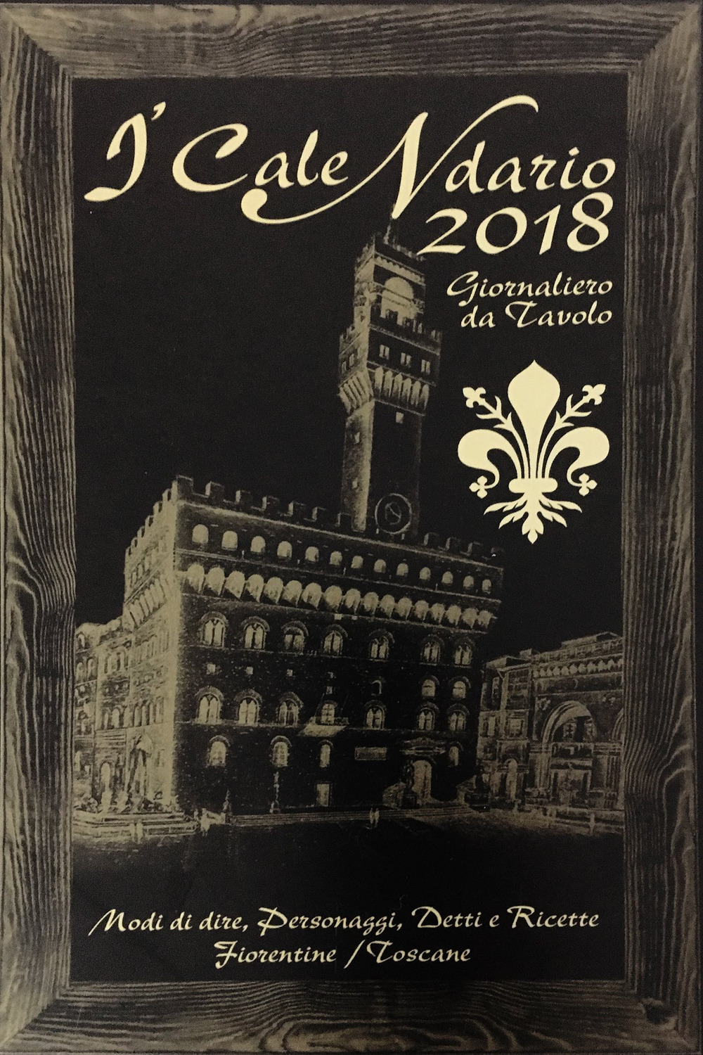 I calendario 2018. Modi di dire, personaggi, detti e ricette fiorentine, toscane