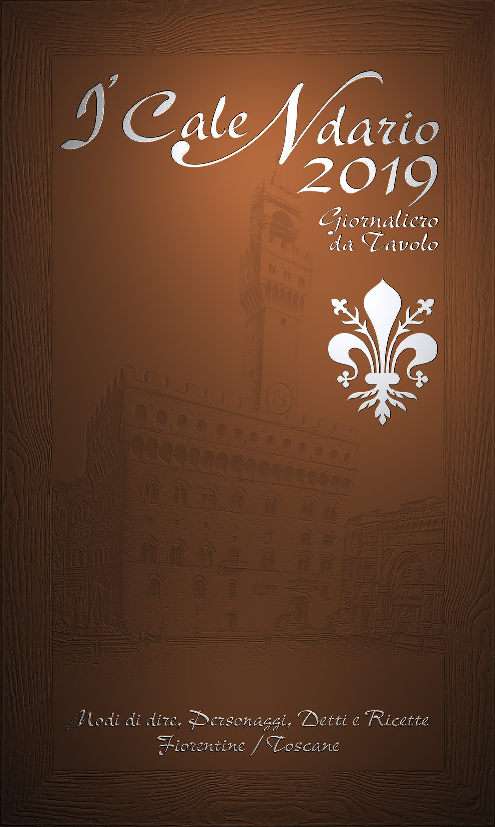 I'caleNdario 2019. Modi di dire, personaggi, detti e ricette fiorentine/toscane