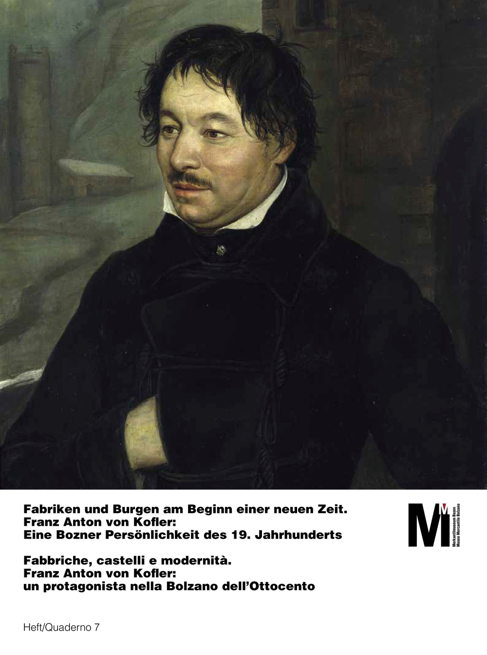 Fabriken und Burgen am Beginn einer neuen Zeit. Franz Anton von Kofler: Eine Bozner Persönlichkeit des 19. Jahrhunderts-Fabbriche, castelli e modernità. Franz Anton von Kofler: un protagonista nella Bolzano dell’Ottocento