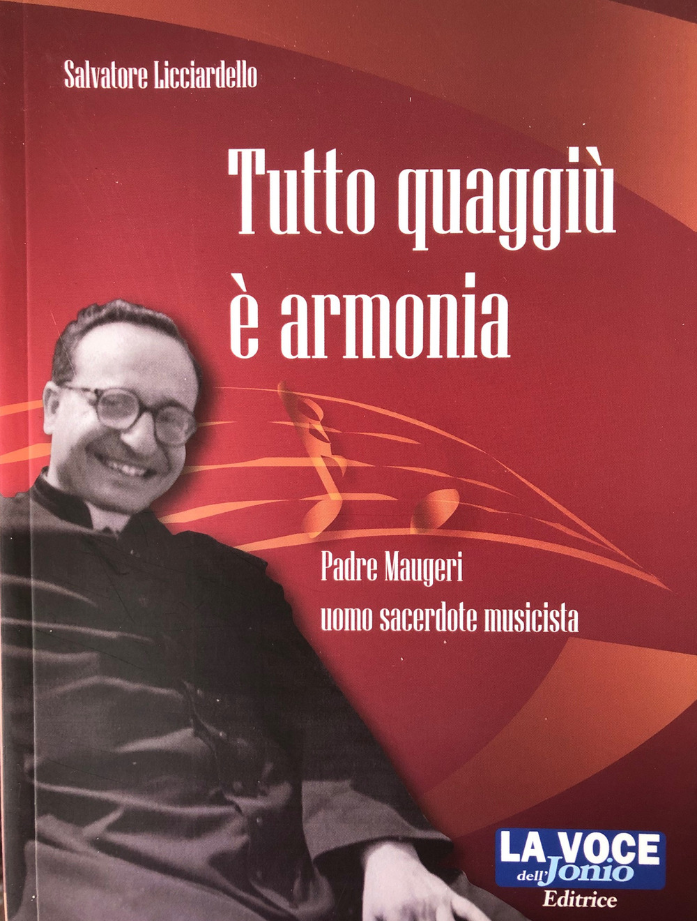 Tutto quaggiù è armonia. Padre Maugeri uomo sacerdote musicista