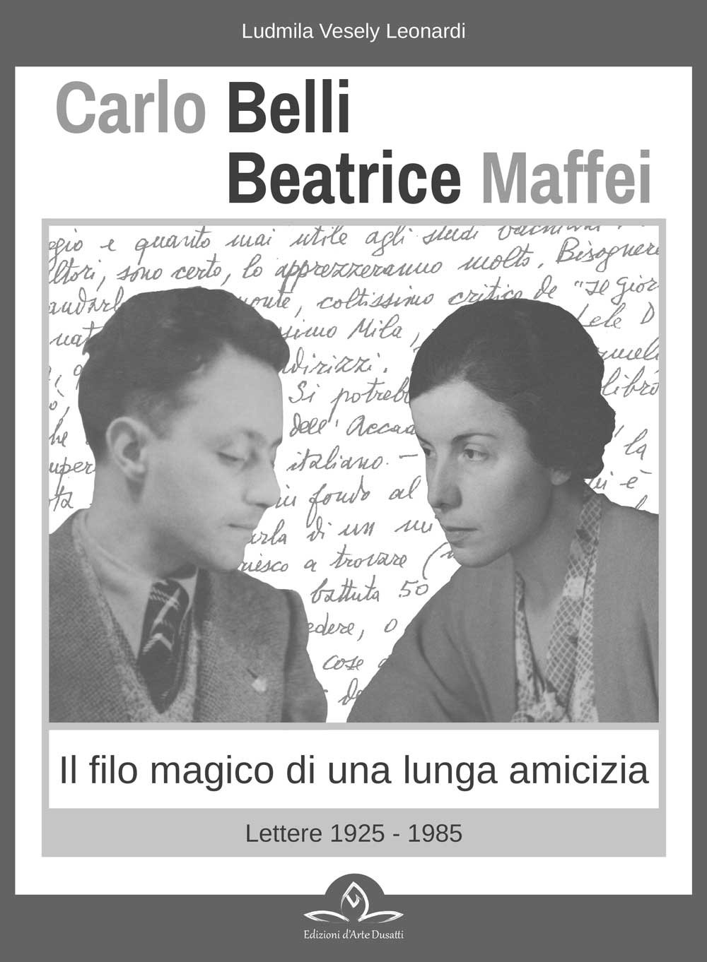 Carlo Belli Beatrice Maffei. Il filo magico di una lunga amicizia. Lettere 1925-1980