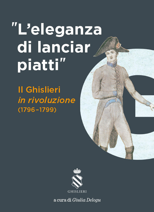 «L'eleganza di lanciar piatti». Il Ghislieri in rivoluzione (1796–1799)