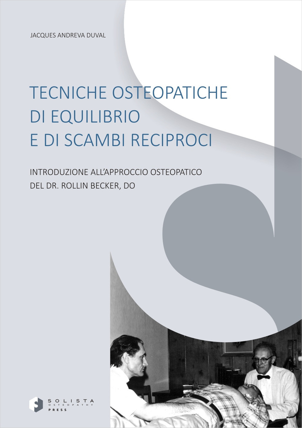 Tecniche osteopatiche di equilibrio e di scambi reciproci. Introduzione all'approccio osteopatico del dr. Rollin Becker, Do