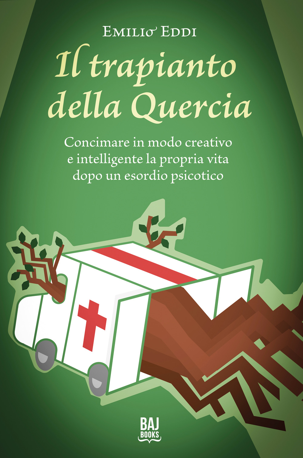 Il trapianto della quercia. Concimare in modo creativo e intelligente la propria vita dopo un esordio psicotico