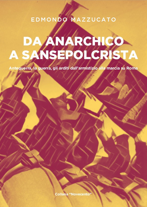 Da anarchico a sansepolcrista. Anteguerra, la guerra, gli arditi dall’armistizio alla marcia su Roma