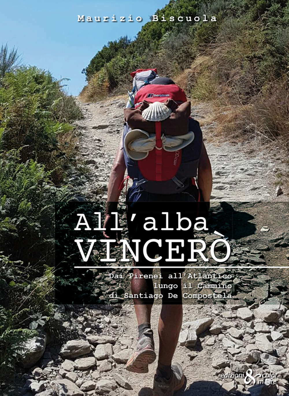 All'alba vincerò. Dai Pirenei all’Atlantico lungo il Cammino di Santiago De Compostela