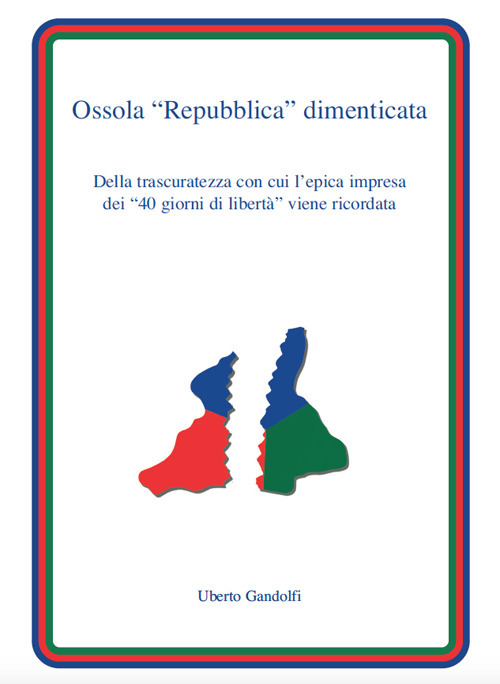 Ossola «Repubblica» dimenticata. Della trascuratezza con cui l'epica impresa dei «40 giorni di libertà» viene ricordata