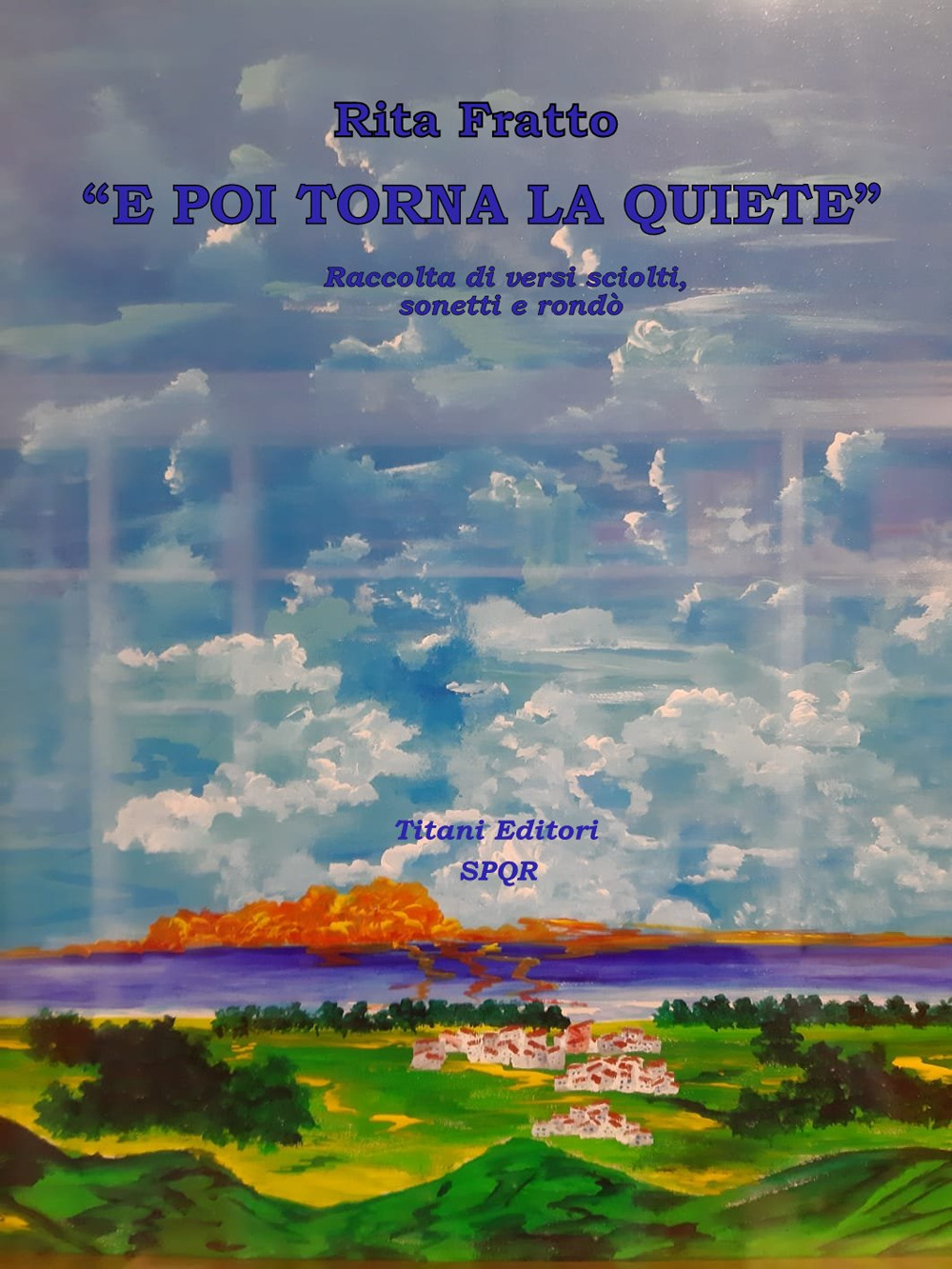 «E poi torna la quiete». Raccolta di versi sciolti, sonetti e rondò